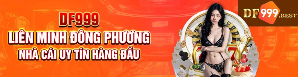 DF999 - Liên Minh Đông Phương Nhà Cái Uy Tín Hàng Đầu