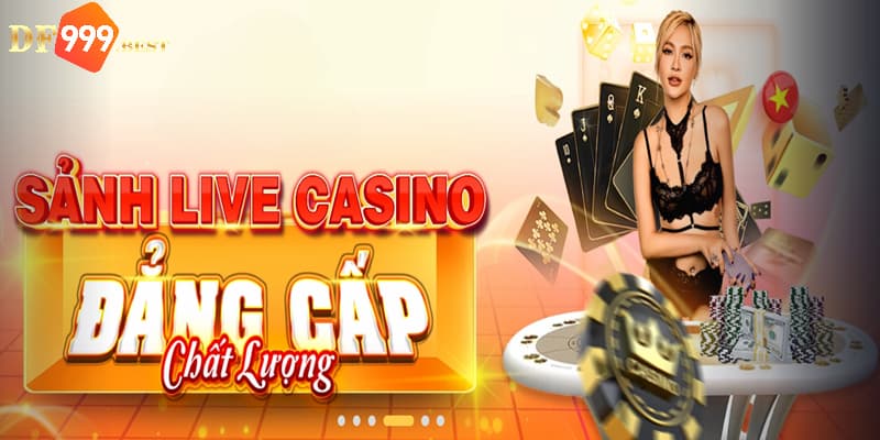 Live casino DF999 đẳng cấp chất lượng cao