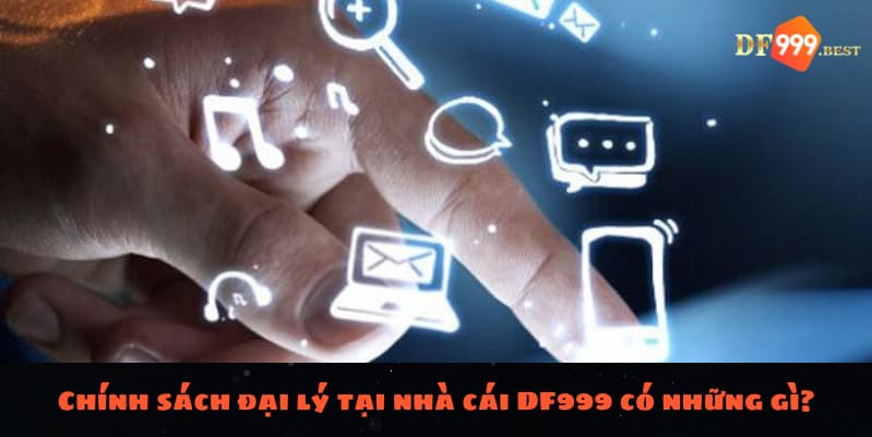 Chính sách đại lý tại nhà cái DF999 có những gì?