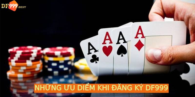 Nắm bắt rõ những ưu điểm khi tham gia đăng ký DF999