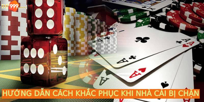 Cách khắc phục nhanh chóng khi bị nhà cái chặn