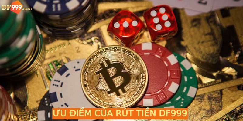 Hiểu rõ những ưu điểm của rút tiền DF999