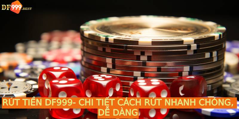 Tìm hiểu cách rút tiền DF999 nhanh chóng và dễ dàng